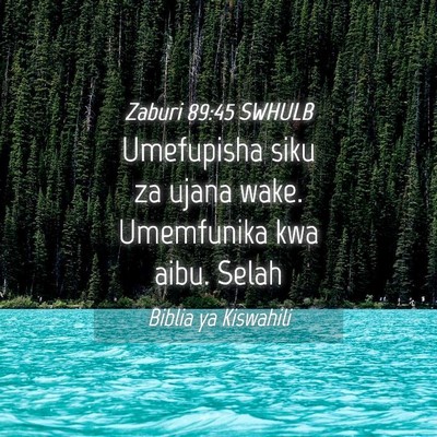 Picture 04 - Zaburi 89:45 SWHULB - Umefupisha siku za ujana wake. Umemfunika kwa - Bible Verse Picture