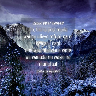Picture 04 - Zaburi 89:47 SWHULB - Oh, fikiria jinsi muda wangu ulivyo mfupi, na ni - Bible Verse Picture