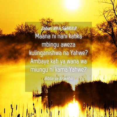 Picture 04 - Zaburi 89:6 SWHULB - Maana ni nani katika mbingu aweza kulinganishwa - Bible Verse Picture
