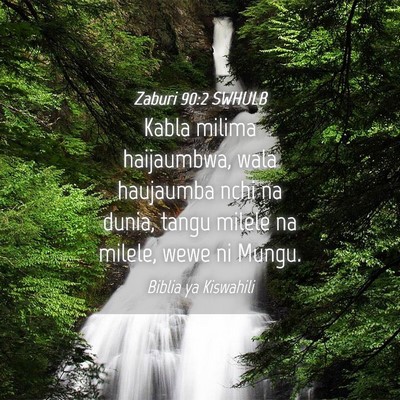 Picture 04 - Zaburi 90:2 SWHULB - Kabla milima haijaumbwa, wala haujaumba nchi na - Bible Verse Picture