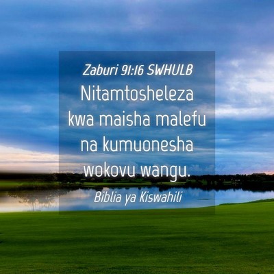 Picture 04 - Zaburi 91:16 SWHULB - Nitamtosheleza kwa maisha malefu na kumuonesha - Bible Verse Picture