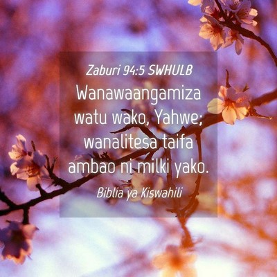 Picture 04 - Zaburi 94:5 SWHULB - Wanawaangamiza watu wako, Yahwe; wanalitesa taifa - Bible Verse Picture