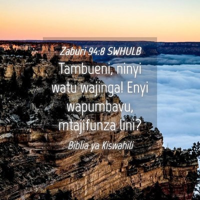Picture 04 - Zaburi 94:8 SWHULB - Tambueni, ninyi watu wajinga! Enyi wapumbavu, - Bible Verse Picture