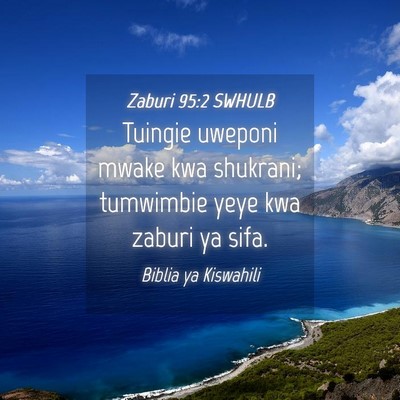 Picture 04 - Zaburi 95:2 SWHULB - Tuingie uweponi mwake kwa shukrani; tumwimbie - Bible Verse Picture