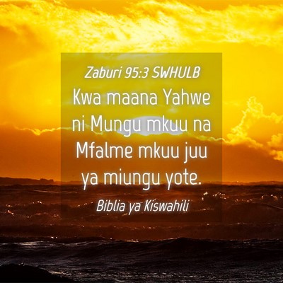 Picture 04 - Zaburi 95:3 SWHULB - Kwa maana Yahwe ni Mungu mkuu na Mfalme mkuu juu - Bible Verse Picture