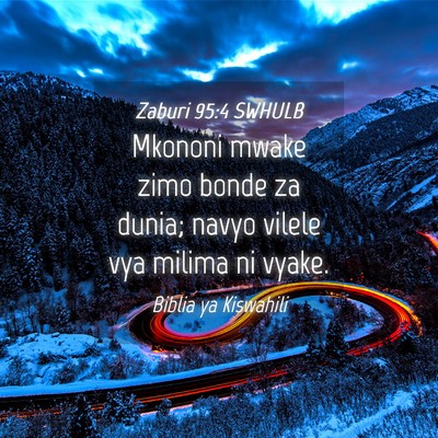 Picture 04 - Zaburi 95:4 SWHULB - Mkononi mwake zimo bonde za dunia; navyo vilele - Bible Verse Picture