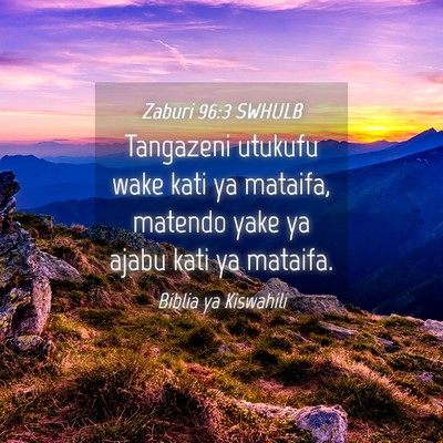 Picture 04 - Zaburi 96:3 SWHULB - Tangazeni utukufu wake kati ya mataifa, matendo - Bible Verse Picture