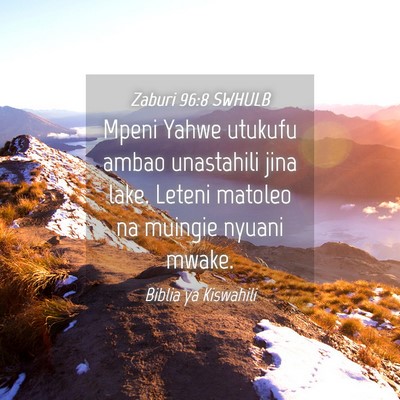 Picture 04 - Zaburi 96:8 SWHULB - Mpeni Yahwe utukufu ambao unastahili jina lake. - Bible Verse Picture
