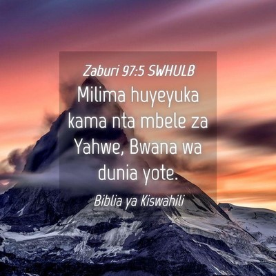 Picture 04 - Zaburi 97:5 SWHULB - Milima huyeyuka kama nta mbele za Yahwe, Bwana wa - Bible Verse Picture