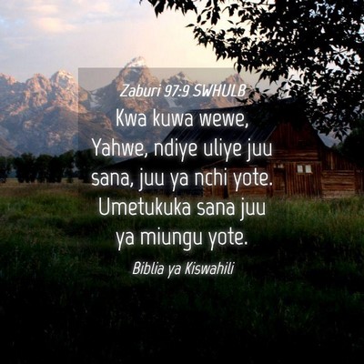 Picture 04 - Zaburi 97:9 SWHULB - Kwa kuwa wewe, Yahwe, ndiye uliye juu sana, juu - Bible Verse Picture