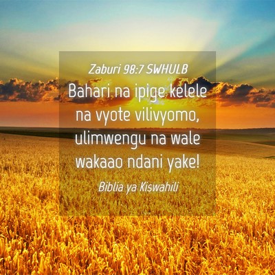 Picture 04 - Zaburi 98:7 SWHULB - Bahari na ipige kelele na vyote vilivyomo, - Bible Verse Picture
