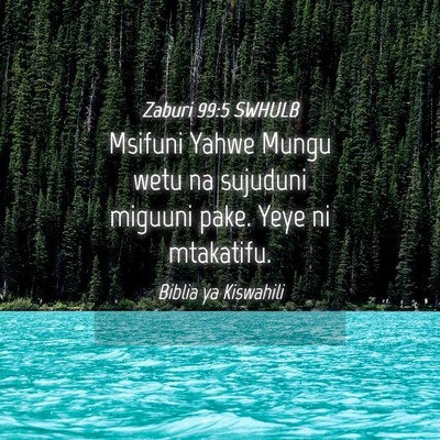 Picture 04 - Zaburi 99:5 SWHULB - Msifuni Yahwe Mungu wetu na sujuduni miguuni - Bible Verse Picture