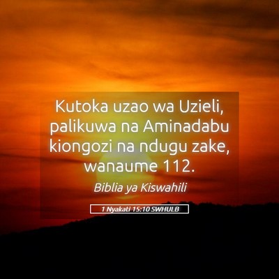 Picture 05 - 1 Nyakati 15:10 SWHULB - Kutoka uzao wa Uzieli, palikuwa na Aminadabu - Bible Verse Picture
