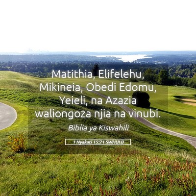 Picture 05 - 1 Nyakati 15:21 SWHULB - Matithia, Elifelehu, Mikineia, Obedi Edomu, - Bible Verse Picture