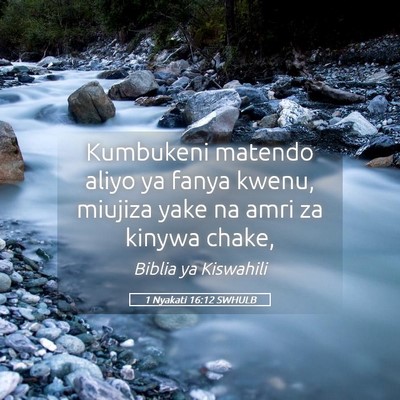 Picture 05 - 1 Nyakati 16:12 SWHULB - Kumbukeni matendo aliyo ya fanya kwenu, miujiza - Bible Verse Picture