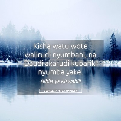 Picture 05 - 1 Nyakati 16:43 SWHULB - Kisha watu wote walirudi nyumbani, na Daudi - Bible Verse Picture