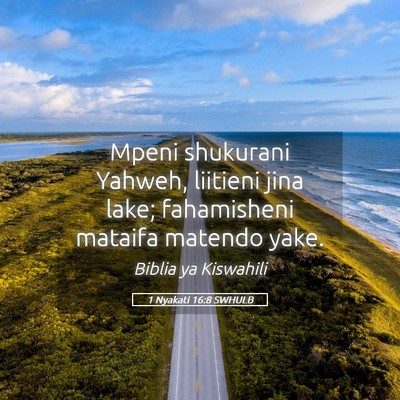 Picture 05 - 1 Nyakati 16:8 SWHULB - Mpeni shukurani Yahweh, liitieni jina lake; - Bible Verse Picture