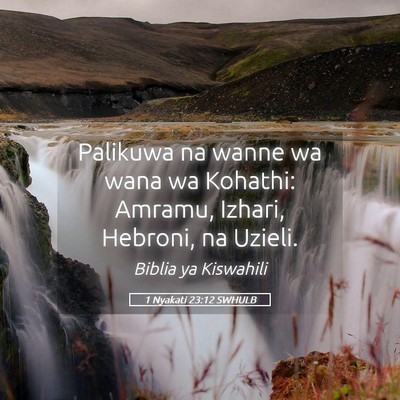 Picture 05 - 1 Nyakati 23:12 SWHULB - Palikuwa na wanne wa wana wa Kohathi: Amramu, - Bible Verse Picture