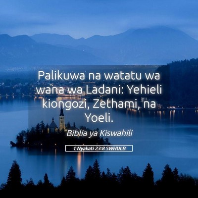 Picture 05 - 1 Nyakati 23:8 SWHULB - Palikuwa na watatu wa wana wa Ladani: Yehieli - Bible Verse Picture