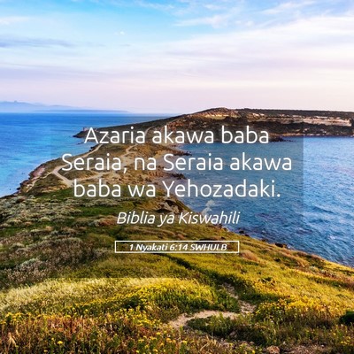Picture 05 - 1 Nyakati 6:14 SWHULB - Azaria akawa baba Seraia, na Seraia akawa baba wa - Bible Verse Picture