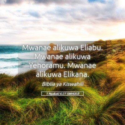 Picture 05 - 1 Nyakati 6:27 SWHULB - Mwanae alikuwa Eliabu. Mwanae alikuwa Yehoramu. - Bible Verse Picture