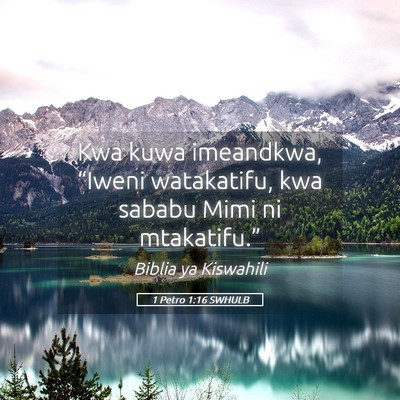 Picture 05 - 1 Petro 1:16 SWHULB - Kwa kuwa imeandkwa, “Iweni watakatifu, kwa - Bible Verse Picture