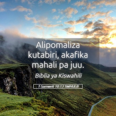 Picture 05 - 1 Samweli 10:13 SWHULB - Alipomaliza kutabiri, akafika mahali pa - Bible Verse Picture
