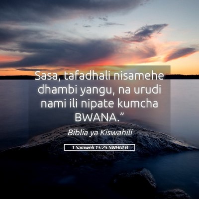 Picture 05 - 1 Samweli 15:25 SWHULB - Sasa, tafadhali nisamehe dhambi yangu, na urudi - Bible Verse Picture