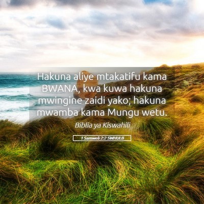Picture 05 - 1 Samweli 2:2 SWHULB - Hakuna aliye mtakatifu kama BWANA, kwa kuwa - Bible Verse Picture