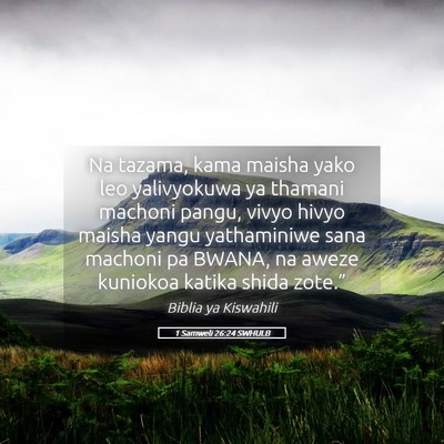 Picture 05 - 1 Samweli 26:24 SWHULB - Na tazama, kama maisha yako leo yalivyokuwa ya - Bible Verse Picture