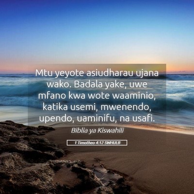 Picture 05 - 1 Timotheo 4:12 SWHULB - Mtu yeyote asiudharau ujana wako. Badala yake, - Bible Verse Picture
