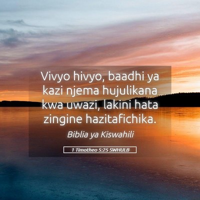 Picture 05 - 1 Timotheo 5:25 SWHULB - Vivyo hivyo, baadhi ya kazi njema hujulikana kwa - Bible Verse Picture