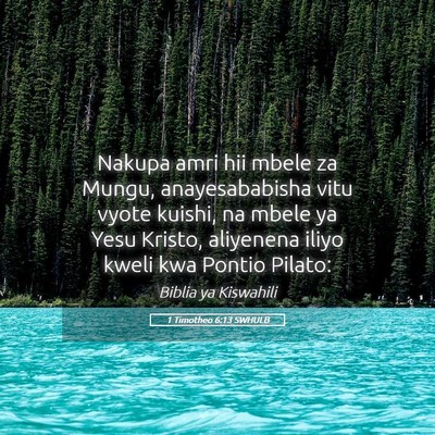 Picture 05 - 1 Timotheo 6:13 SWHULB - Nakupa amri hii mbele za Mungu, anayesababisha - Bible Verse Picture