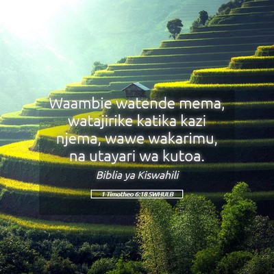 Picture 05 - 1 Timotheo 6:18 SWHULB - Waambie watende mema, watajirike katika kazi - Bible Verse Picture