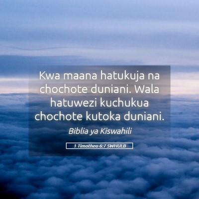 Picture 05 - 1 Timotheo 6:7 SWHULB - Kwa maana hatukuja na chochote duniani. Wala - Bible Verse Picture