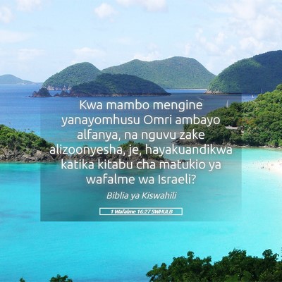 Picture 05 - 1 Wafalme 16:27 SWHULB - Kwa mambo mengine yanayomhusu Omri ambayo - Bible Verse Picture