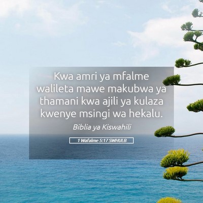 Picture 05 - 1 Wafalme 5:17 SWHULB - Kwa amri ya mfalme walileta mawe makubwa ya - Bible Verse Picture