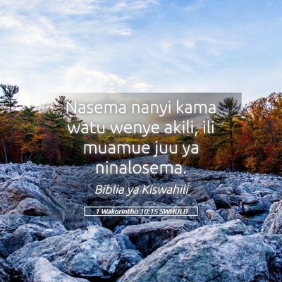 Picture 05 - 1 Wakorintho 10:15 SWHULB - Nasema nanyi kama watu wenye akili, ili muamue - Bible Verse Picture