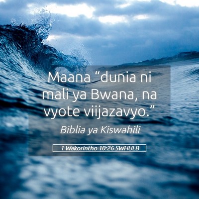 Picture 05 - 1 Wakorintho 10:26 SWHULB - Maana “dunia ni mali ya Bwana, na vyote - Bible Verse Picture
