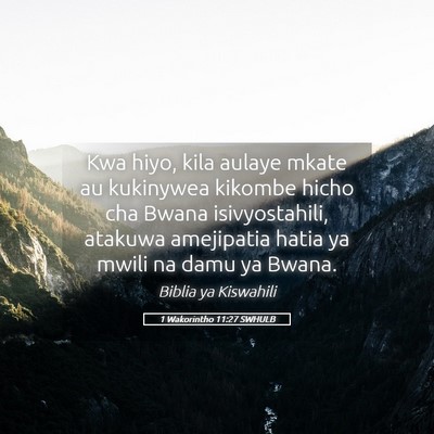 Picture 05 - 1 Wakorintho 11:27 SWHULB - Kwa hiyo, kila aulaye mkate au kukinywea kikombe - Bible Verse Picture