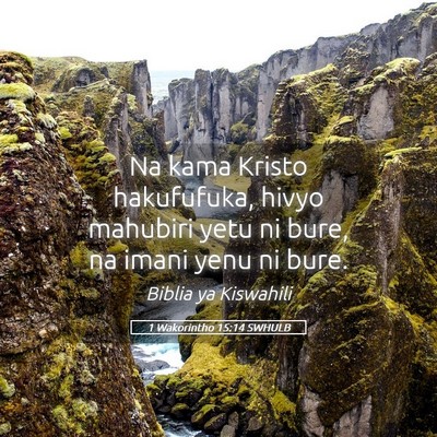 Picture 05 - 1 Wakorintho 15:14 SWHULB - Na kama Kristo hakufufuka, hivyo mahubiri yetu ni - Bible Verse Picture