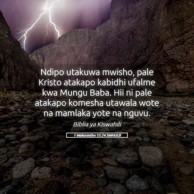 Picture 05 - 1 Wakorintho 15:24 SWHULB - Ndipo utakuwa mwisho, pale Kristo atakapo kabidhi - Bible Verse Picture