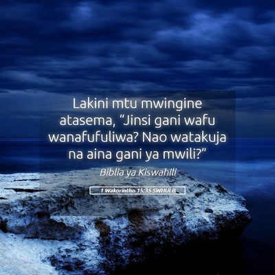 Picture 05 - 1 Wakorintho 15:35 SWHULB - Lakini mtu mwingine atasema, “Jinsi gani wafu - Bible Verse Picture
