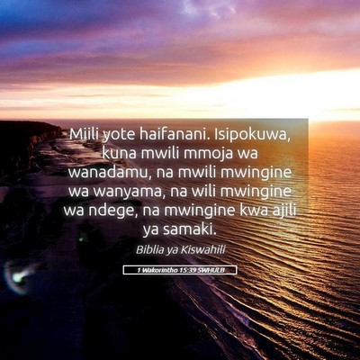 Picture 05 - 1 Wakorintho 15:39 SWHULB - Miili yote haifanani. Isipokuwa, kuna mwili mmoja - Bible Verse Picture