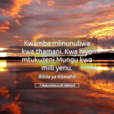 Picture 05 - 1 Wakorintho 6:20 SWHULB - Kwamba mlinunuliwa kwa thamani. Kwa hiyo - Bible Verse Picture