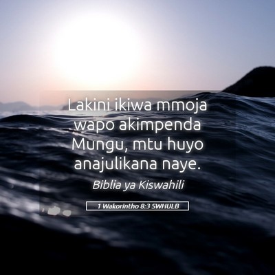 Picture 05 - 1 Wakorintho 8:3 SWHULB - Lakini ikiwa mmoja wapo akimpenda Mungu, mtu huyo - Bible Verse Picture