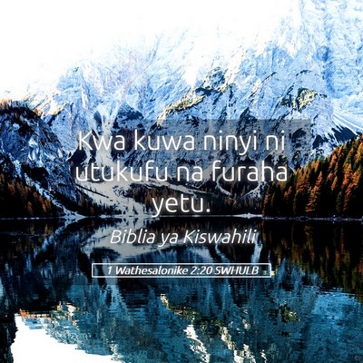 Picture 05 - 1 Wathesalonike 2:20 SWHULB - Kwa kuwa ninyi ni utukufu na furaha - Bible Verse Picture