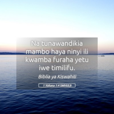 Picture 05 - 1 Yohana 1:4 SWHULB - Na tunawandikia mambo haya ninyi ili kwamba - Bible Verse Picture
