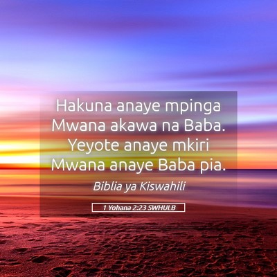 Picture 05 - 1 Yohana 2:23 SWHULB - Hakuna anaye mpinga Mwana akawa na Baba. Yeyote - Bible Verse Picture