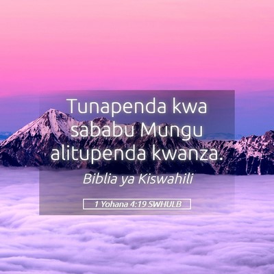 Picture 05 - 1 Yohana 4:19 SWHULB - Tunapenda kwa sababu Mungu alitupenda - Bible Verse Picture